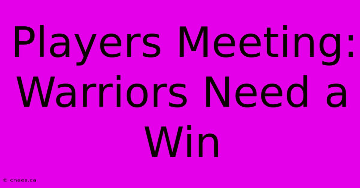 Players Meeting: Warriors Need A Win