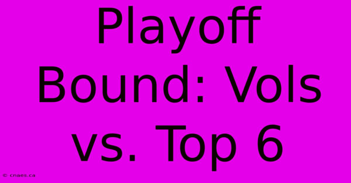 Playoff Bound: Vols Vs. Top 6