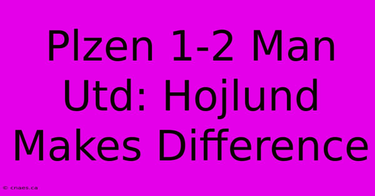 Plzen 1-2 Man Utd: Hojlund Makes Difference