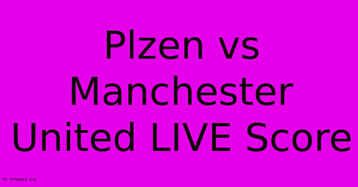 Plzen Vs Manchester United LIVE Score