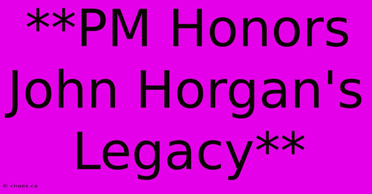 **PM Honors John Horgan's Legacy** 