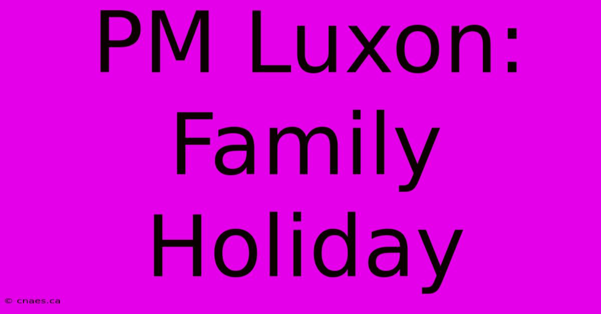 PM Luxon: Family Holiday