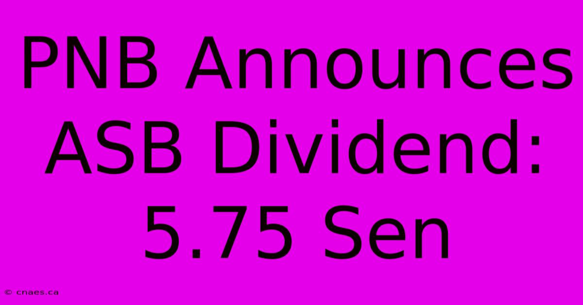 PNB Announces ASB Dividend: 5.75 Sen