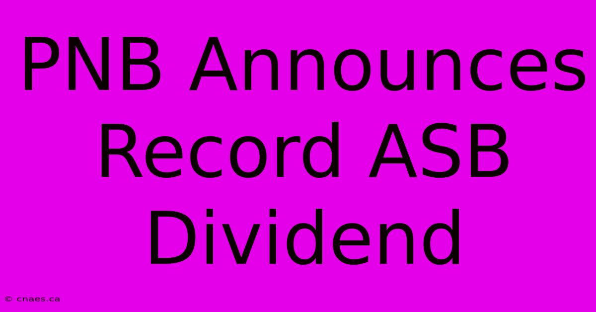 PNB Announces Record ASB Dividend