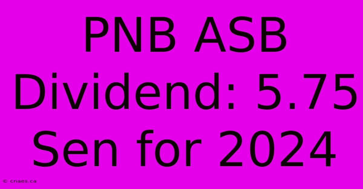 PNB ASB Dividend: 5.75 Sen For 2024