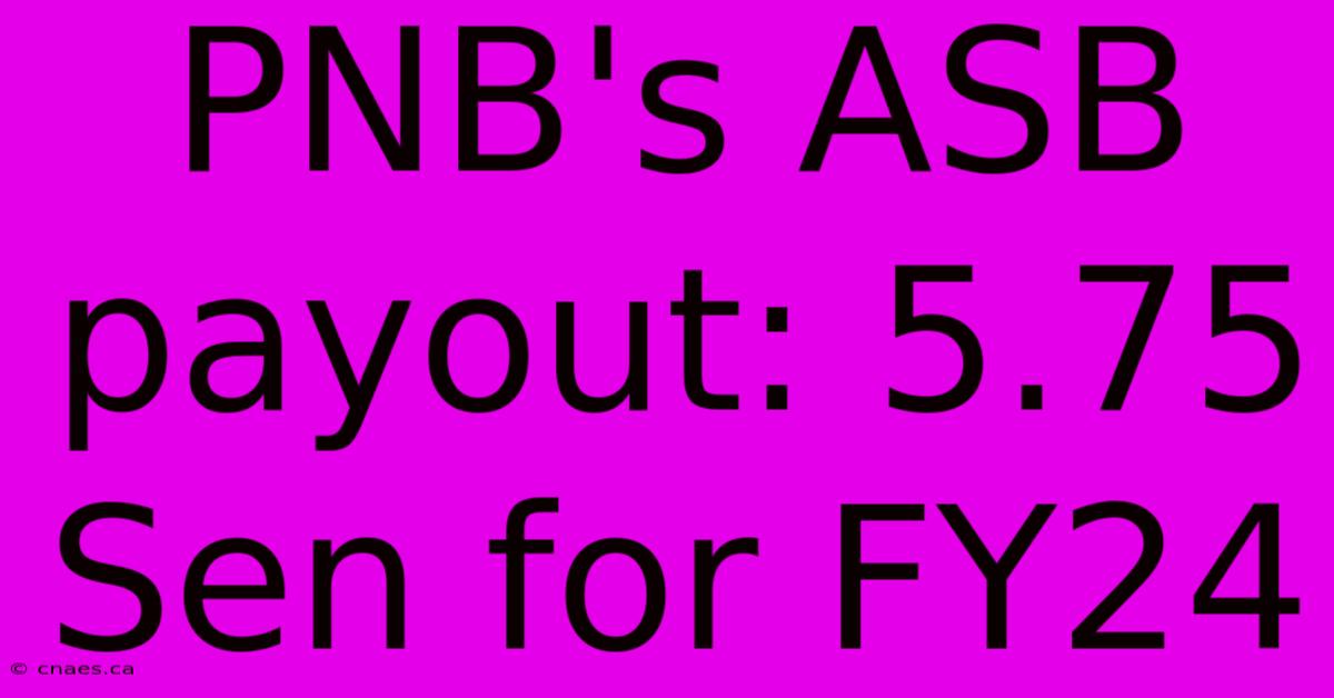 PNB's ASB Payout: 5.75 Sen For FY24