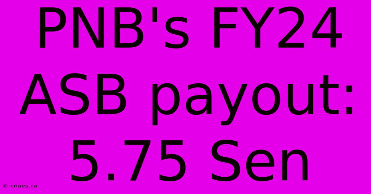 PNB's FY24 ASB Payout: 5.75 Sen