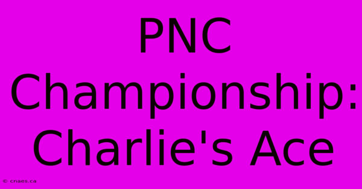 PNC Championship: Charlie's Ace