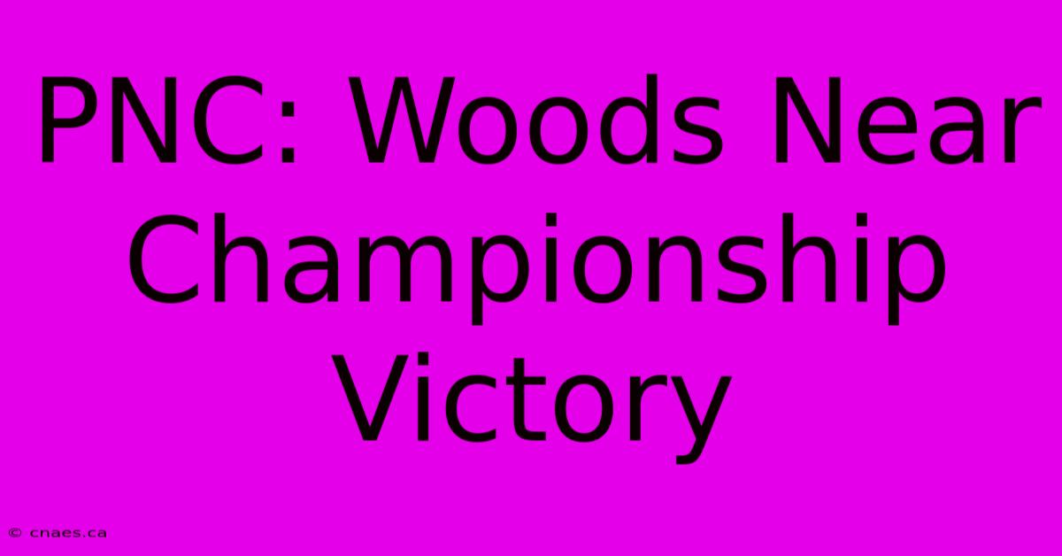 PNC: Woods Near Championship Victory