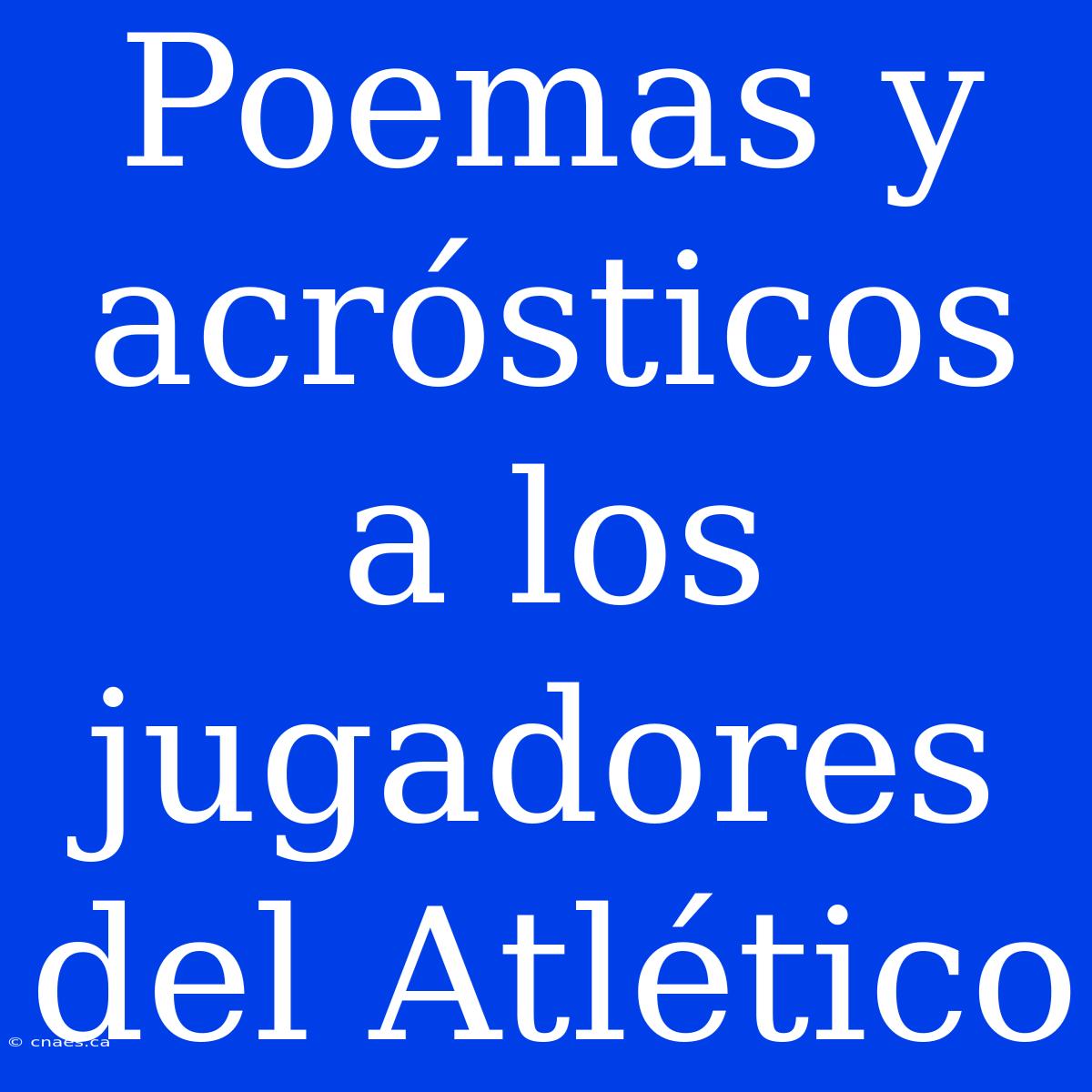 Poemas Y Acrósticos A Los Jugadores Del Atlético