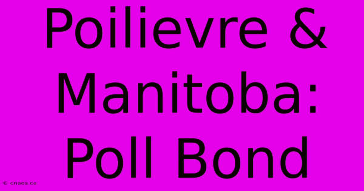 Poilievre & Manitoba: Poll Bond