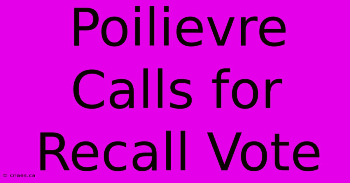 Poilievre Calls For Recall Vote