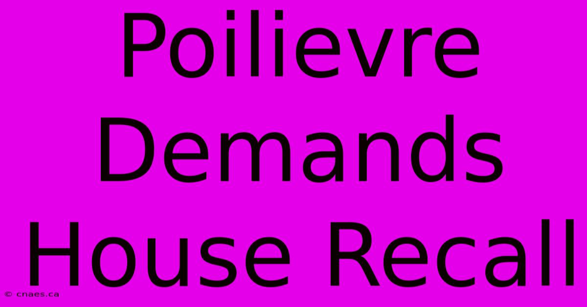 Poilievre Demands House Recall