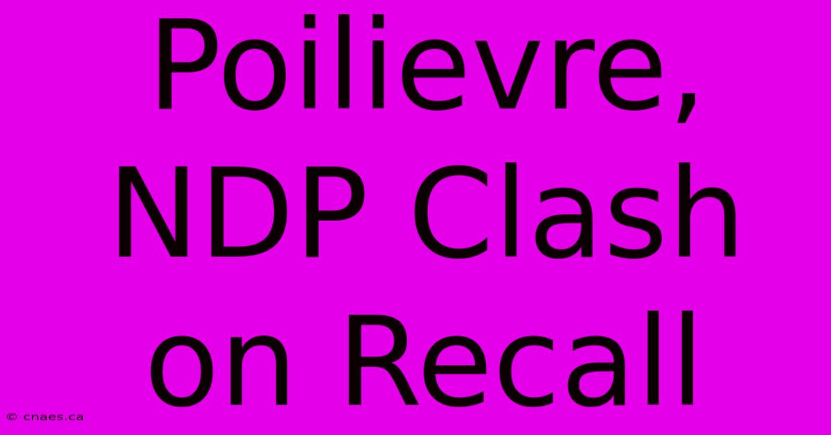 Poilievre, NDP Clash On Recall