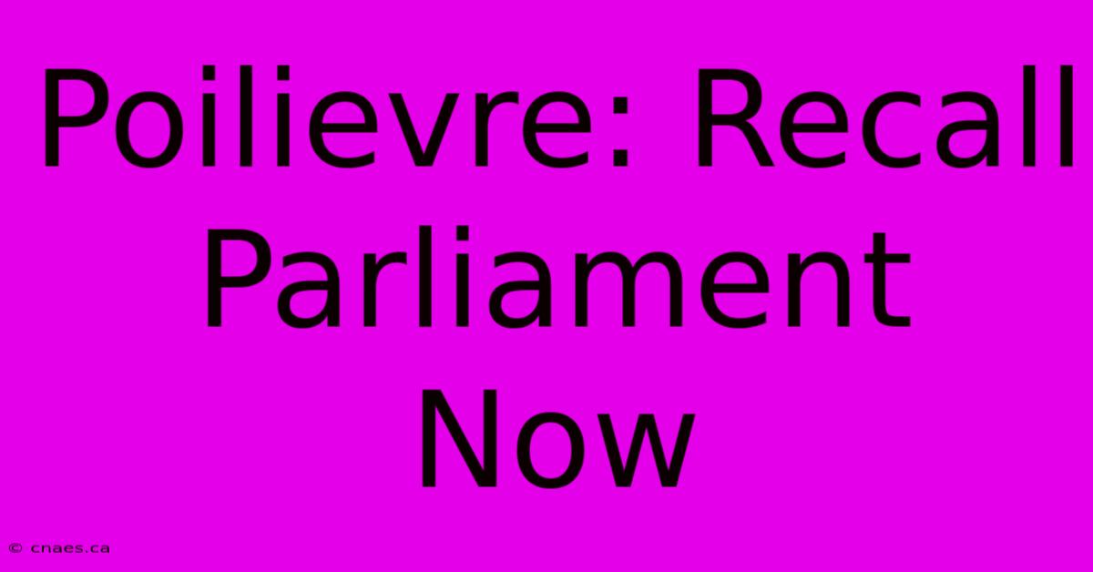 Poilievre: Recall Parliament Now