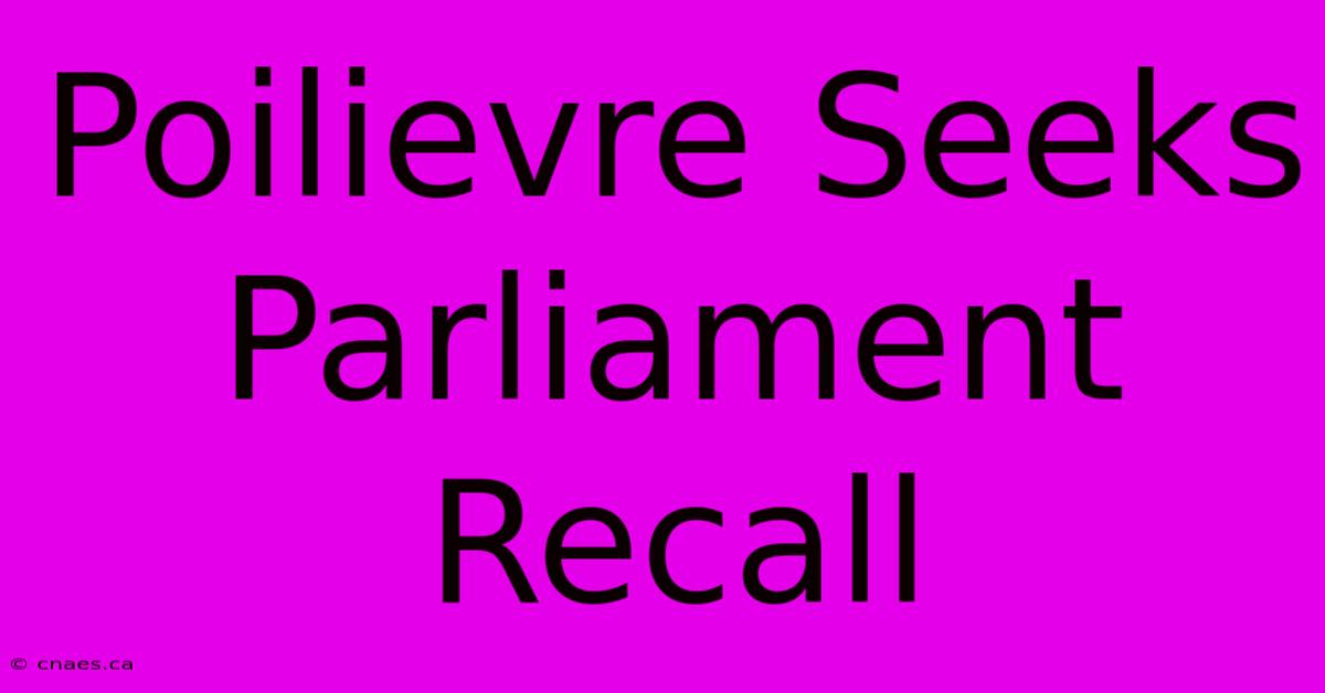 Poilievre Seeks Parliament Recall