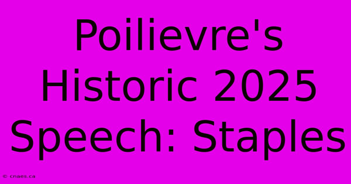 Poilievre's Historic 2025 Speech: Staples