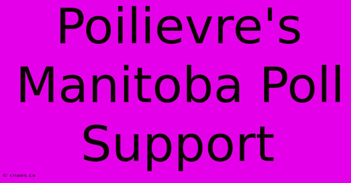 Poilievre's Manitoba Poll Support