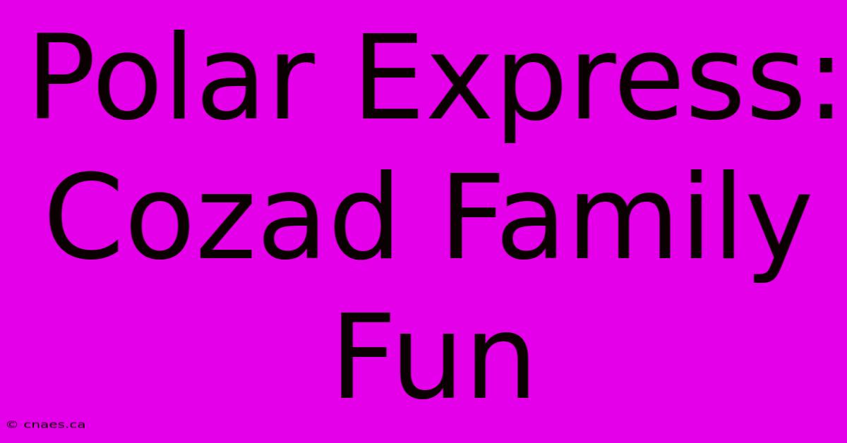 Polar Express: Cozad Family Fun