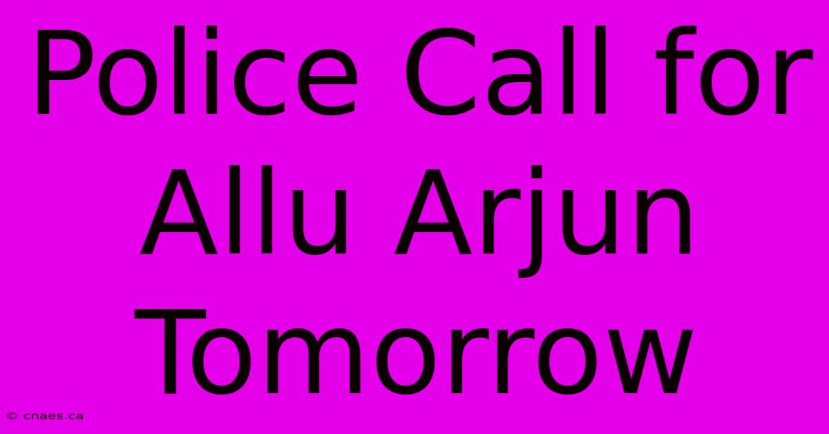 Police Call For Allu Arjun Tomorrow