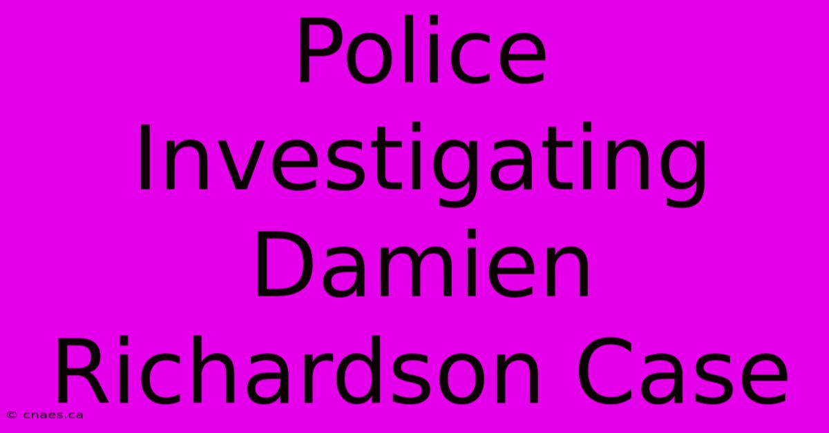 Police Investigating Damien Richardson Case