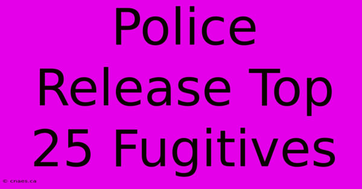 Police Release Top 25 Fugitives