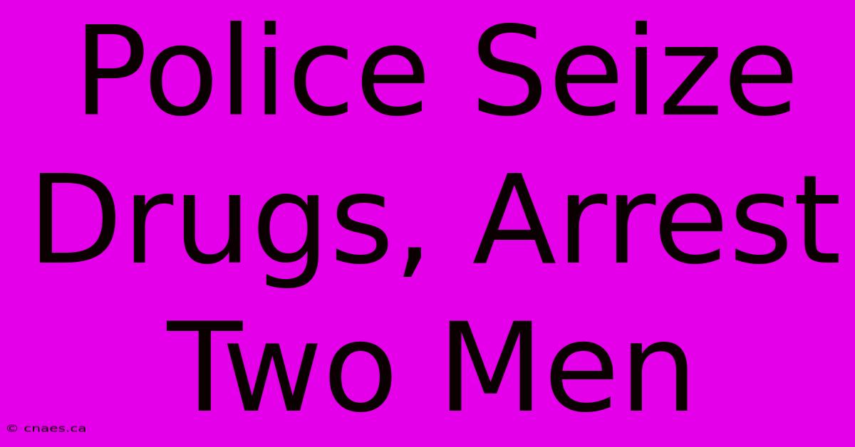 Police Seize Drugs, Arrest Two Men