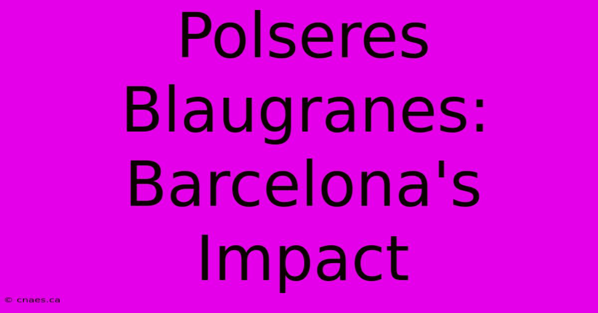 Polseres Blaugranes: Barcelona's Impact