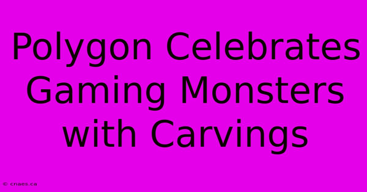 Polygon Celebrates Gaming Monsters With Carvings 