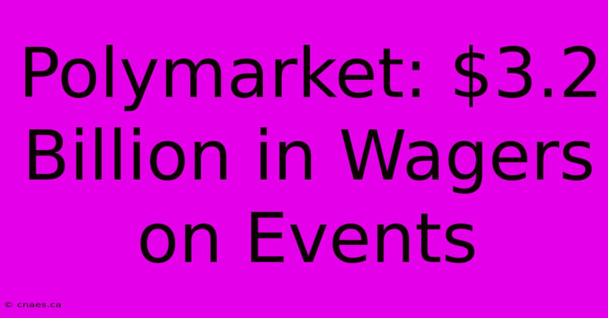 Polymarket: $3.2 Billion In Wagers On Events