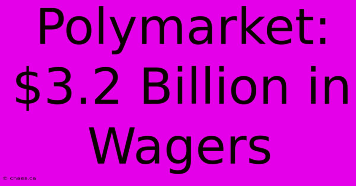 Polymarket: $3.2 Billion In Wagers 