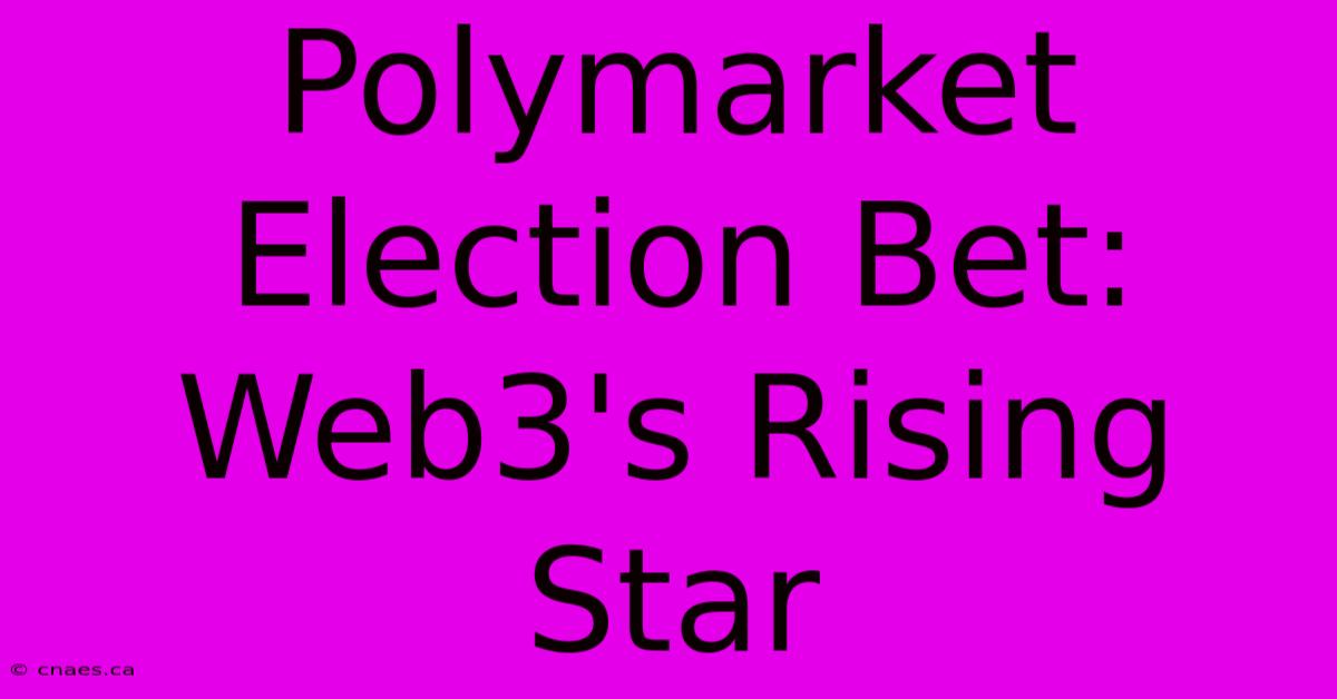 Polymarket Election Bet: Web3's Rising Star