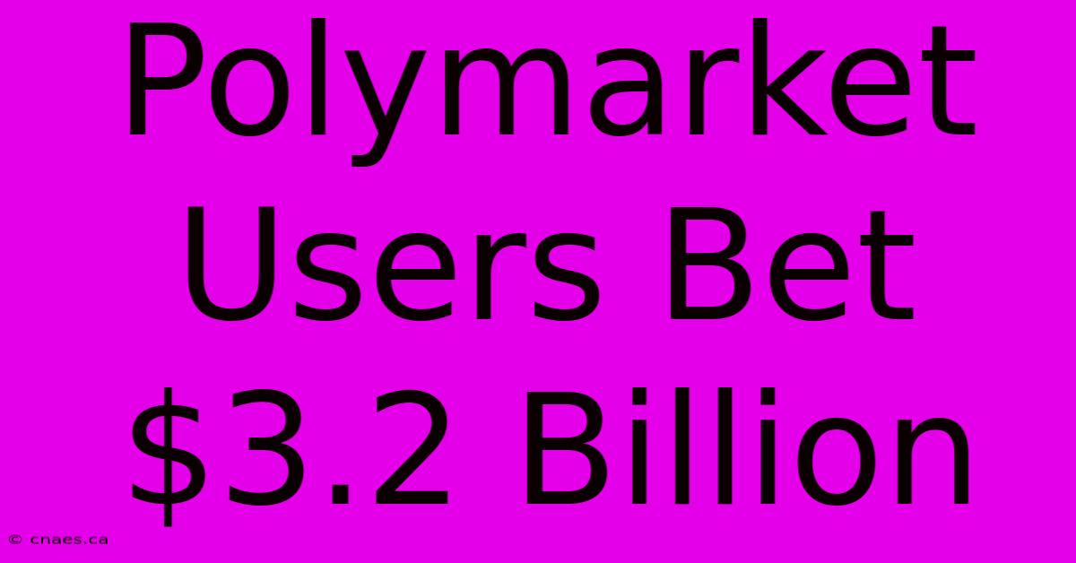 Polymarket Users Bet $3.2 Billion