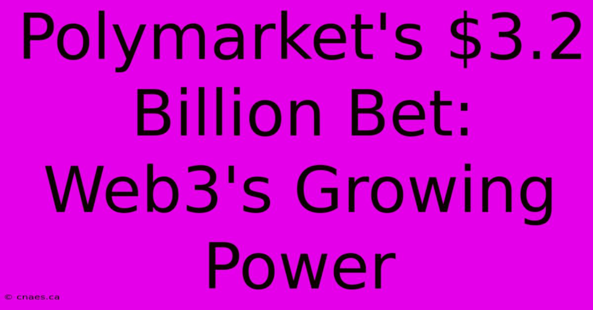 Polymarket's $3.2 Billion Bet: Web3's Growing Power 