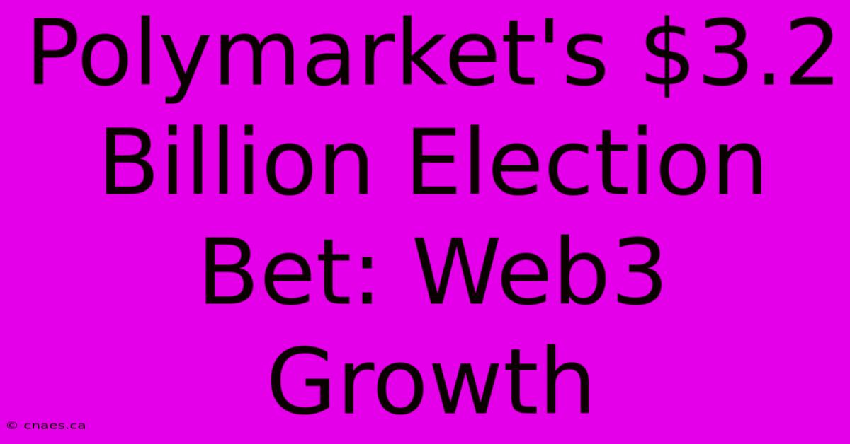 Polymarket's $3.2 Billion Election Bet: Web3 Growth