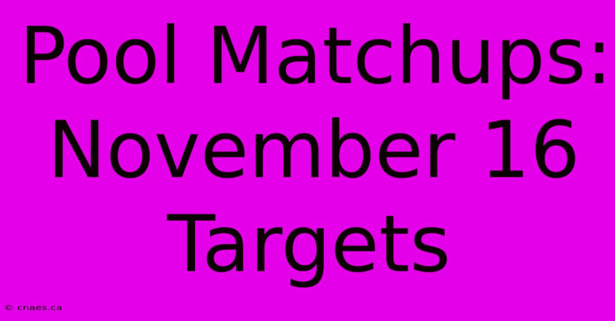 Pool Matchups: November 16 Targets