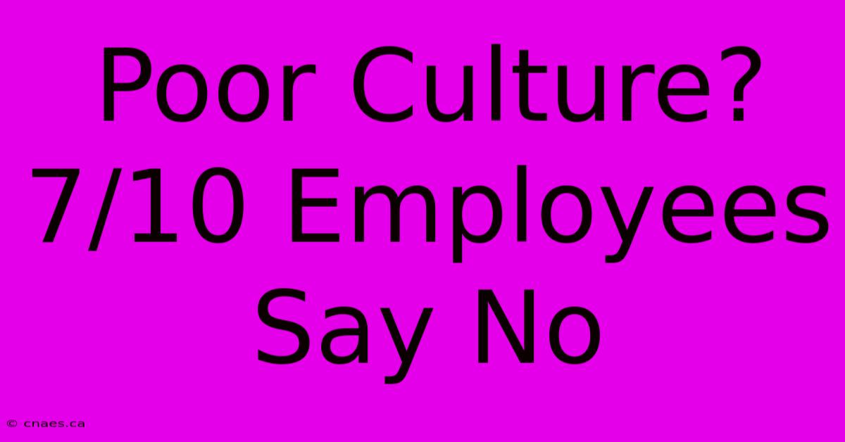 Poor Culture? 7/10 Employees Say No