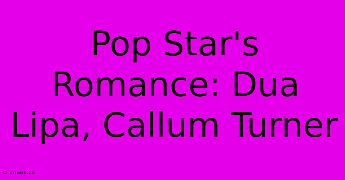 Pop Star's Romance: Dua Lipa, Callum Turner