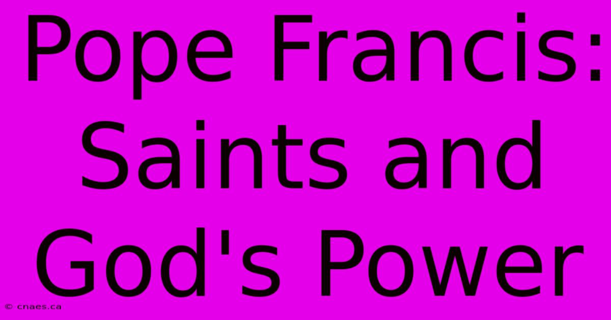 Pope Francis: Saints And God's Power