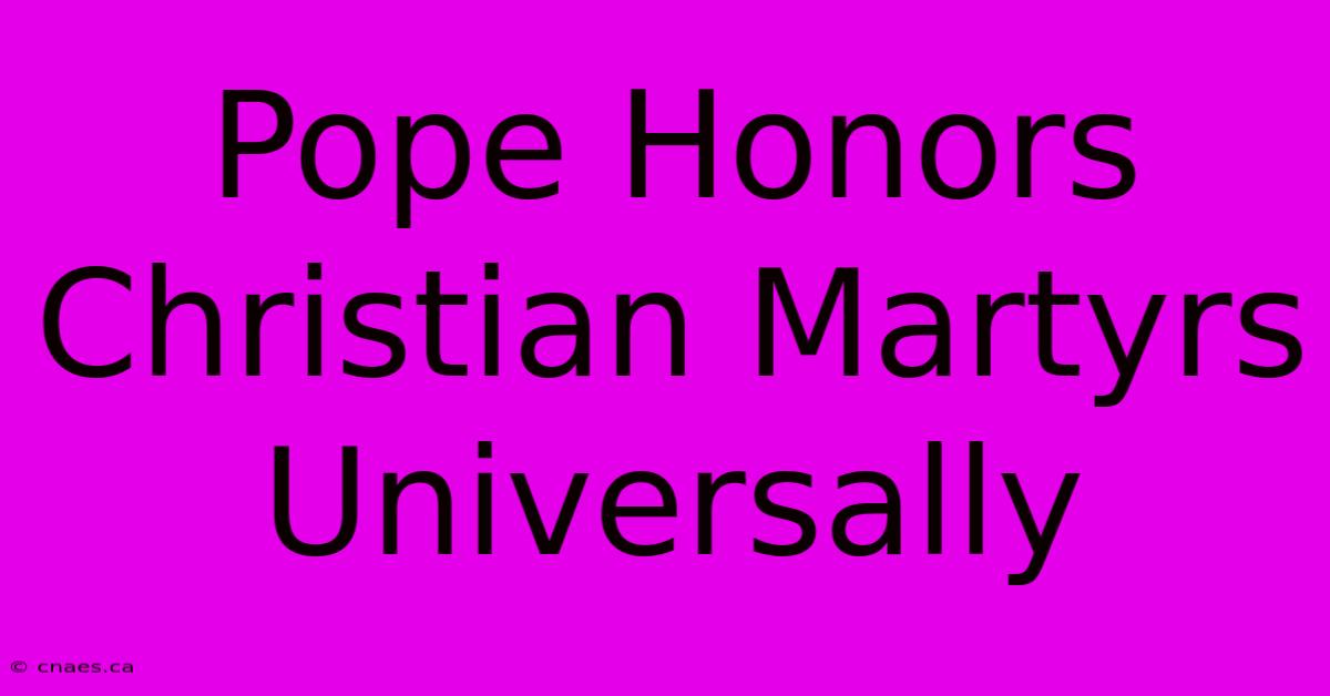 Pope Honors Christian Martyrs Universally