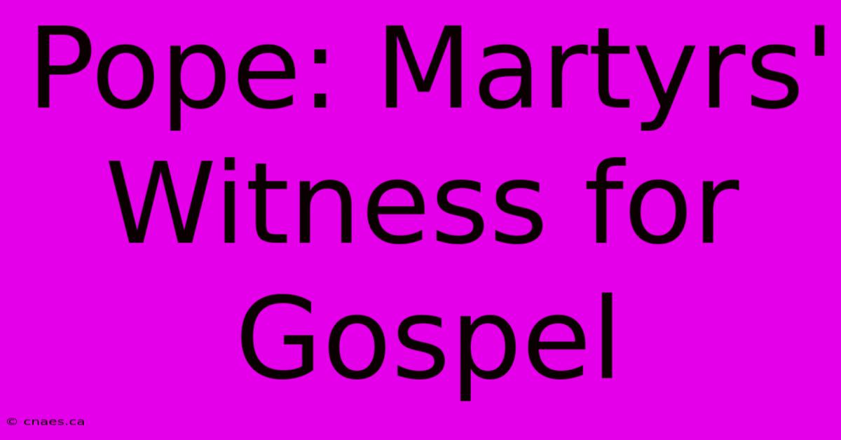 Pope: Martyrs' Witness For Gospel