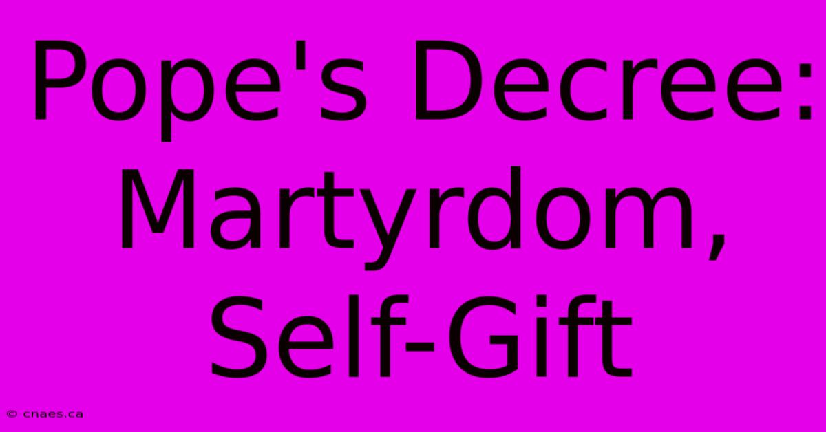 Pope's Decree: Martyrdom, Self-Gift