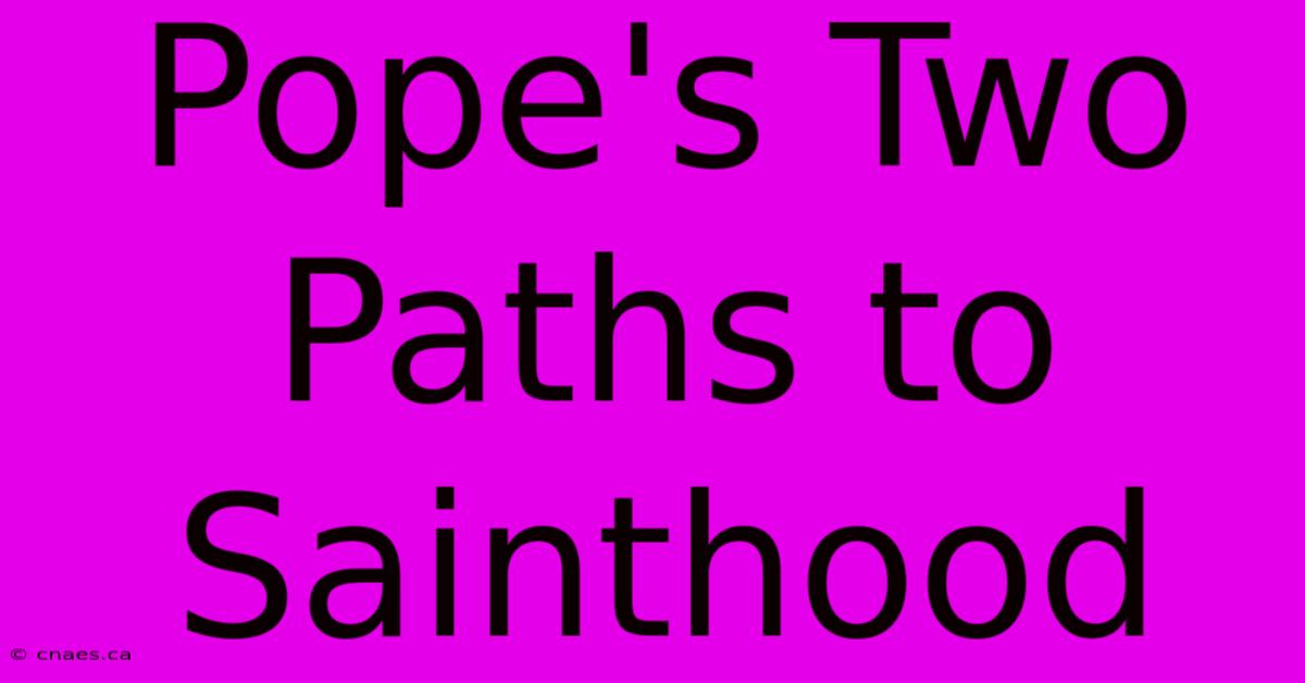 Pope's Two Paths To Sainthood