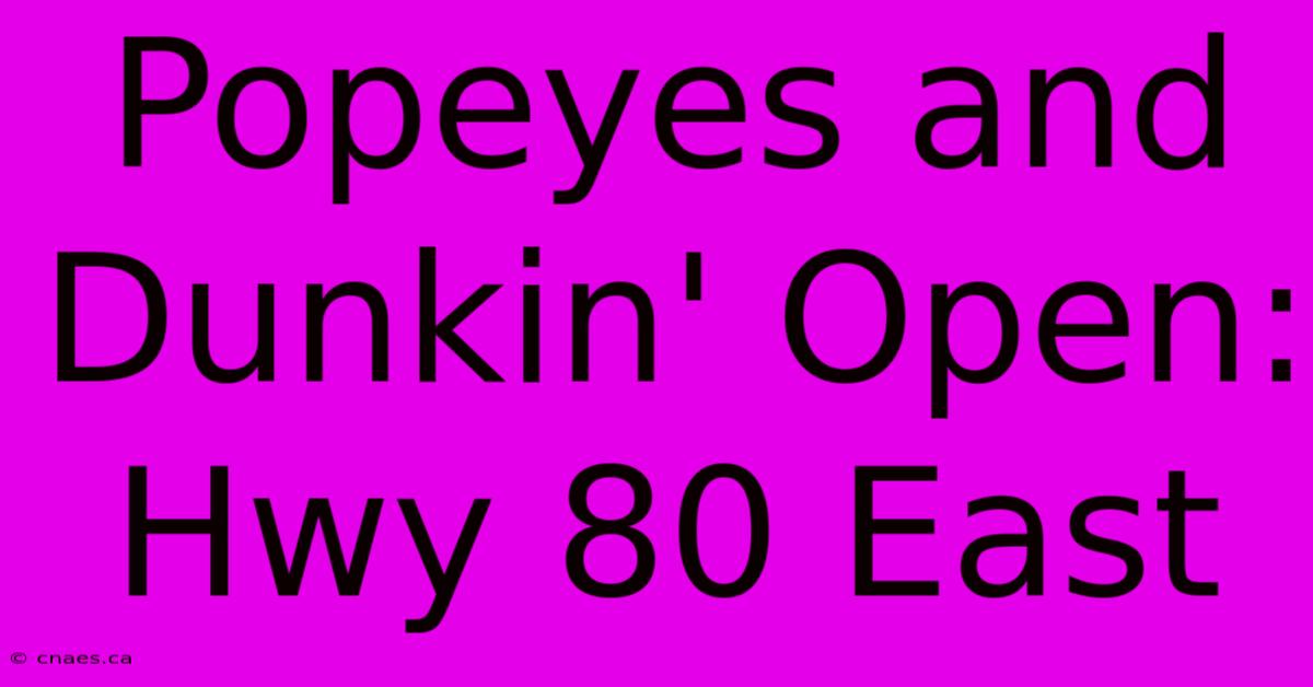 Popeyes And Dunkin' Open: Hwy 80 East