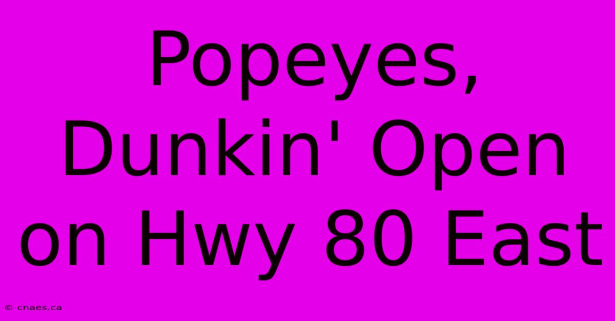 Popeyes, Dunkin' Open On Hwy 80 East