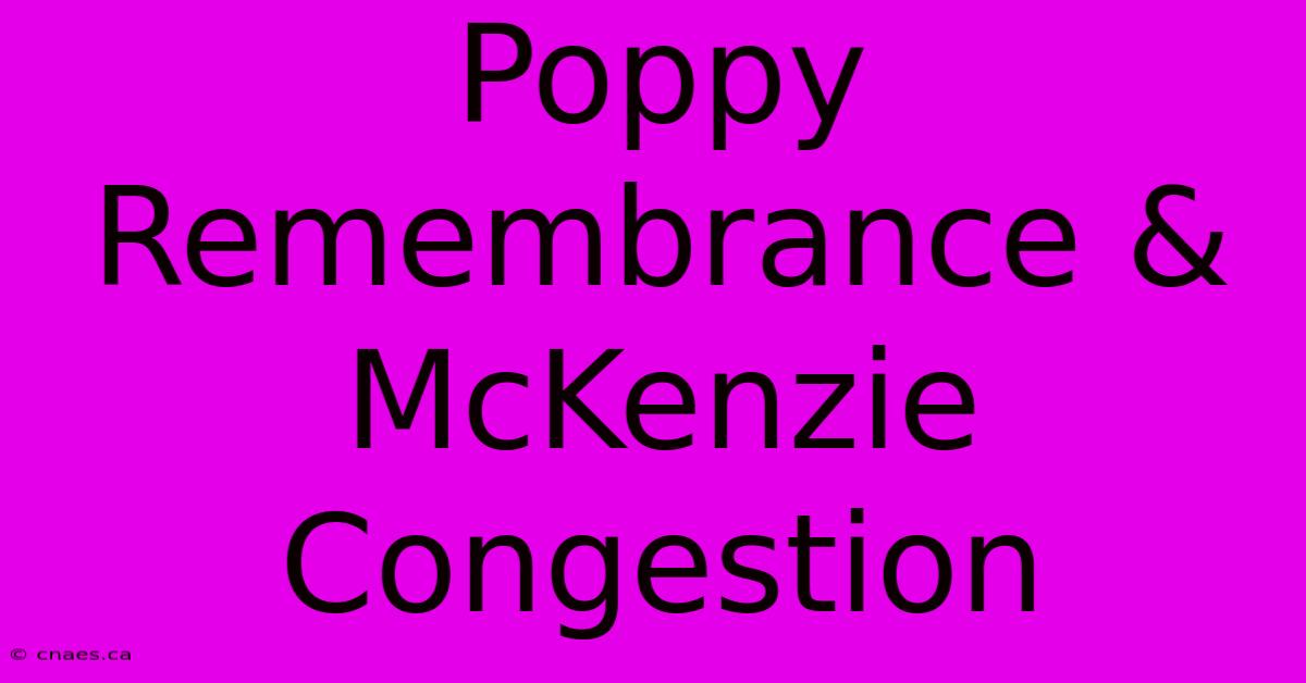 Poppy Remembrance & McKenzie Congestion