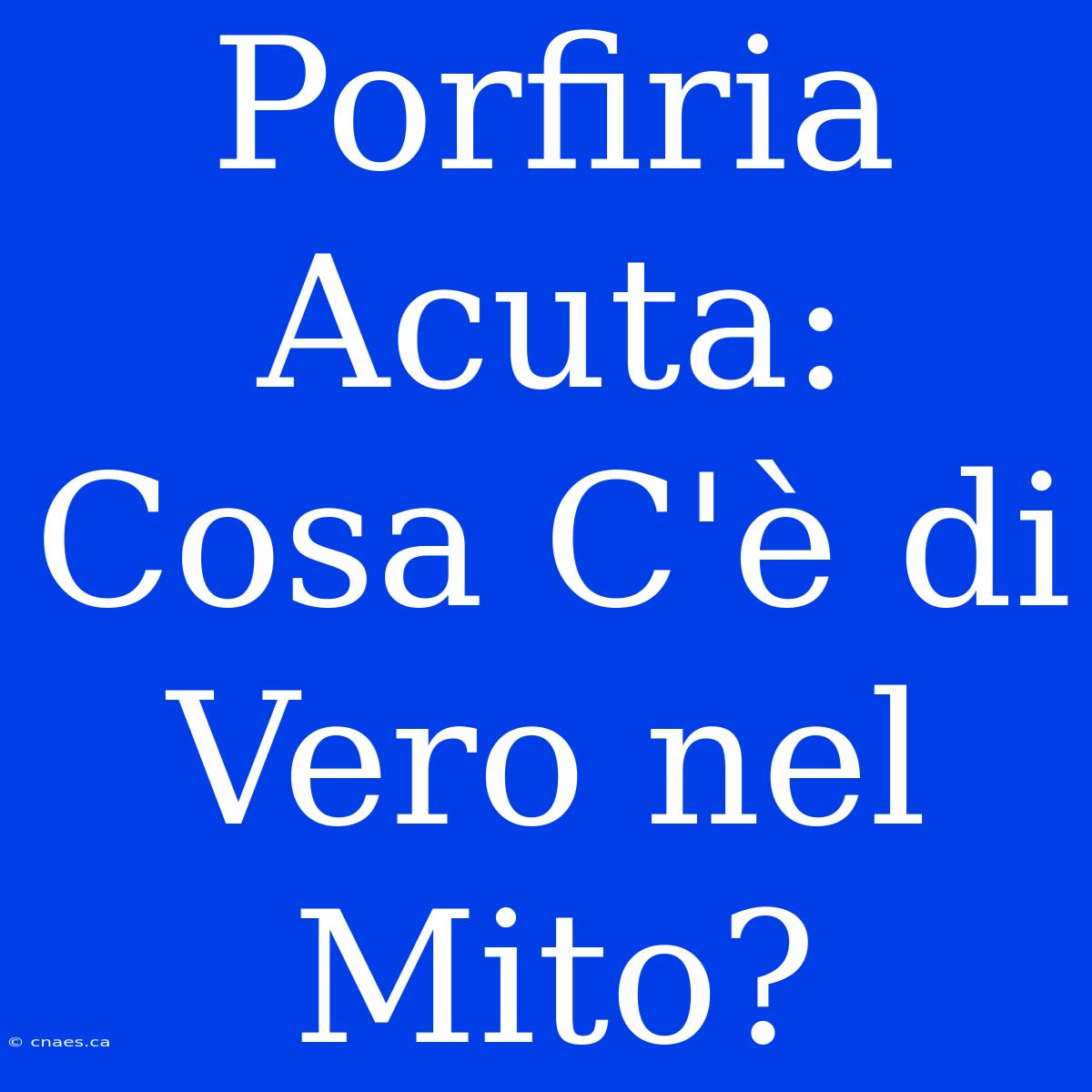 Porfiria Acuta: Cosa C'è Di Vero Nel Mito?