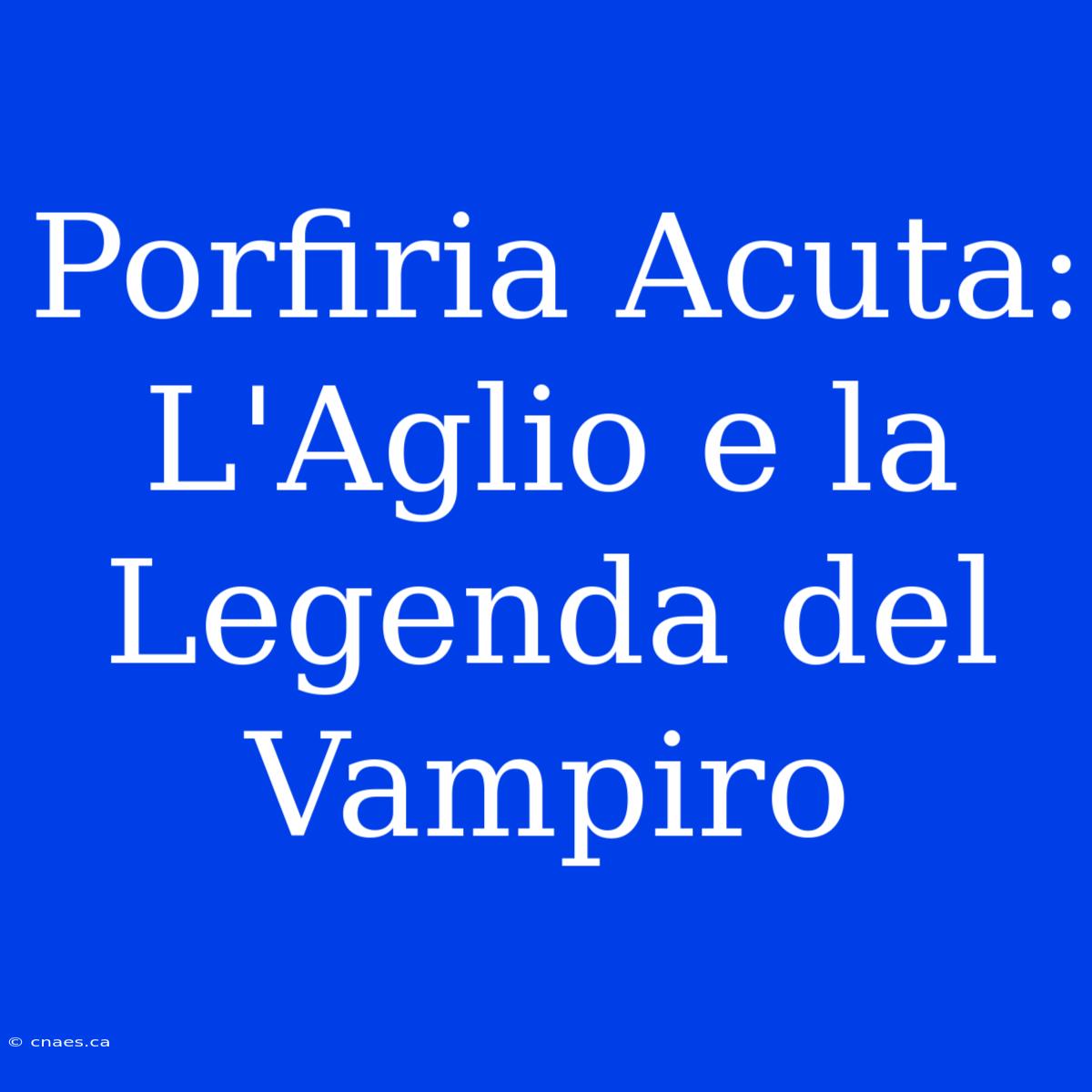 Porfiria Acuta: L'Aglio E La Legenda Del Vampiro