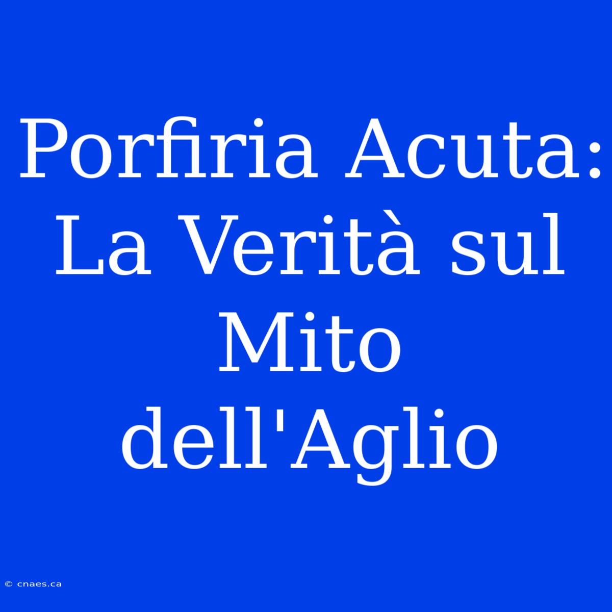 Porfiria Acuta: La Verità Sul Mito Dell'Aglio