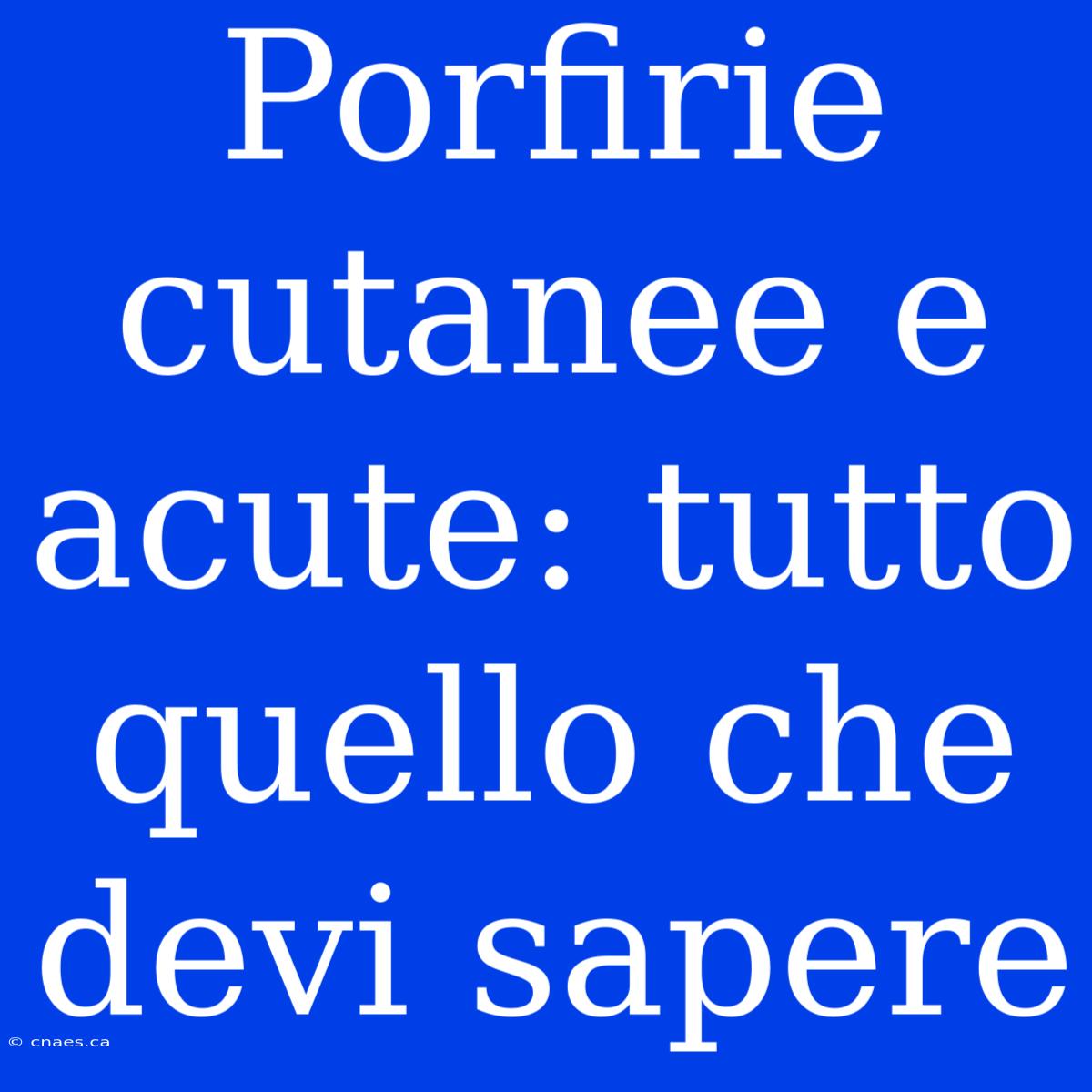 Porfirie Cutanee E Acute: Tutto Quello Che Devi Sapere